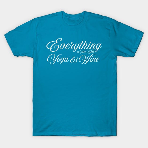 Everything is fine with yoga and wine T-Shirt by letnothingstopyou